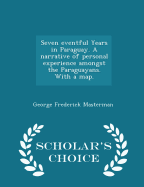 Seven Eventful Years in Paraguay. a Narrative of Personal Experience Amongst the Paraguayans. with a Map. - Scholar's Choice Edition