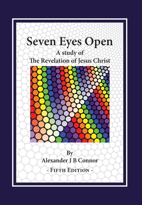 Seven Eyes Open: A Study Of The Revelation Of Jesus Christ: (Fifth Edition) - Connor, Alexander J B
