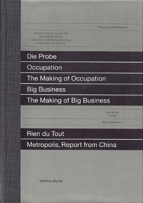 Seven Films: Die Probe, Occupation, the Making of Occupation, Big Business, the Making of Big Business, Rien Du Tout, Metropolis Report from China - Wedemeyer, Clemens Von, and Schweizer, Maya, and Segade, Manuel