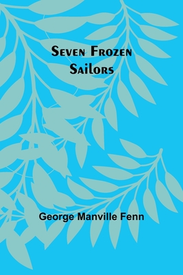 Seven Frozen Sailors - Fenn, George Manville