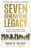 Seven Generations Legacy: Design a Multigenerational Legacy of More Than Money