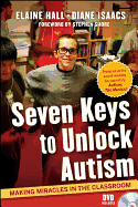 Seven Keys to Unlock Autism: Making Miracles in the Classroom