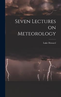 Seven Lectures on Meteorology - Howard, Luke