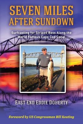 Seven Miles After Sundown: Surfcasting for Striped Bass Along the World Famous Cape Cod Canal - Doherty, East End Eddie