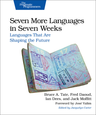 Seven More Languages in Seven Weeks: Languages That Are Shaping the Future - Tate, Bruce, and Dees, Ian, and Daoud, Frederic