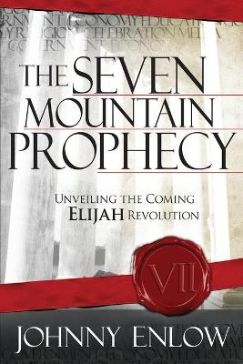 Seven Mountain Prophecy: Unveiling the Coming Elijah Revolution - Enlow, Johnny