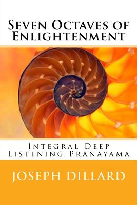 Seven Octaves of Enlightenment: Integral Deep Listening Pranayama - Dillard, Joseph