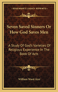 Seven Saved Sinners or How God Saves Men: A Study of God's Varieties of Religious Experience in the Book of Acts