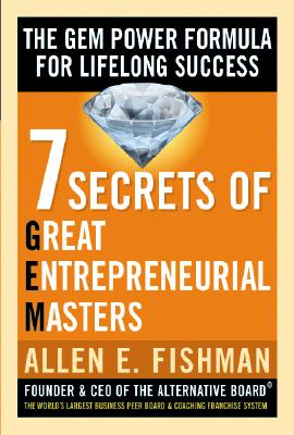 Seven Secrets of Great Entrepreneurial Masters: The Gem Power Formula for Lifelong Success - Fishman, Allen E