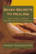 Seven Secrets to Healing: How to Heal Chronic Diseases from the Inside Out