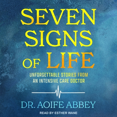 Seven Signs of Life: Unforgettable Stories from an Intensive Care Doctor - Wane, Esther (Read by), and Abbey, Aoife, Dr.