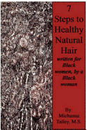 Seven Steps to Healthy Natural Hair; Written for Black Women, by a Black Woman