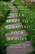 Seven Steps to Managing Your Memory: What's Normal, What's Not, and What to Do About It