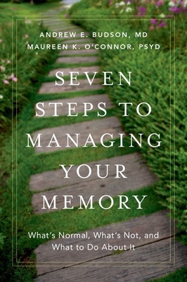 Seven Steps to Managing Your Memory: What's Normal, What's Not, and What to Do About It - Budson, Andrew E., and O'Connor, Maureen K., Psy.D