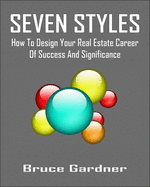 Seven Styles: How to Design Your Real Estate Career of Success and Significance - Bruce Gardner