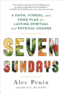 Seven Sundays: A Faith, Fitness, and Food Plan for Lasting Spiritual and Physical Change