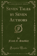 Seven Tales by Seven Authors (Classic Reprint)