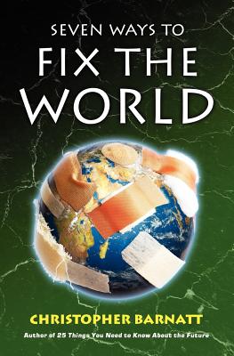 Seven Ways to Fix the World - Barnatt, Christopher