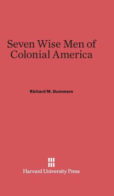 Seven Wise Men of Colonial America - Gummere, Richard M