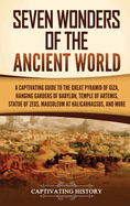 Seven Wonders of the Ancient World: A Captivating Guide to the Great Pyramid of Giza, Hanging Gardens of Babylon, Temple of Artemis, Statue of Zeus, Mausoleum at Halicarnassus, and More