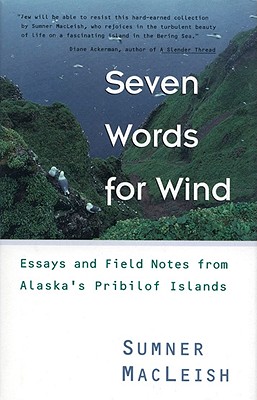 Seven Words for Wind: Essays and Field Notes from Alaska's Pribilof Islands - MacLeish, Sumner