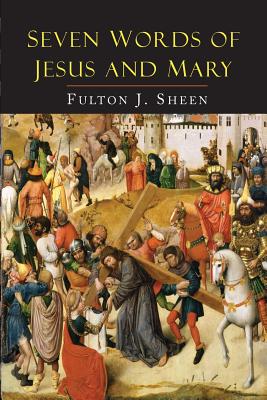Seven Words of Jesus and Mary: Lessons on Cana and Calvary - Sheen, Fulton J, Reverend, D.D.