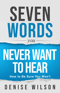 Seven Words You Never Want to Hear: How to Be Sure You Won't