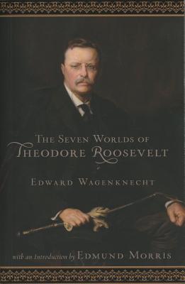 Seven Worlds of Theodore Roosevelt - Wagenknecht, Edward