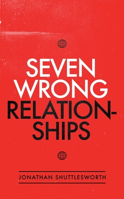 Seven Wrong Relationships - Shuttlesworth, Jonathan