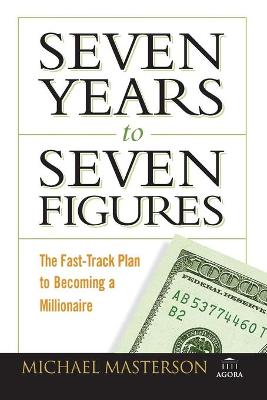 Seven Years to Seven Figures: The Fast-Track Plan to Becoming a Millionaire - Masterson, Michael