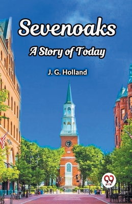 Sevenoaks A Story of Today - Holland, Josiah Gilbert