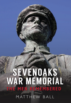 Sevenoaks War Memorial: The Men Remembered - Ball, Matthew