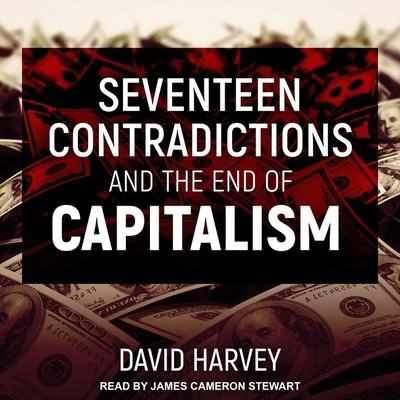 Seventeen Contradictions and the End of Capitalism - Stewart, James Cameron (Read by), and Harvey, David