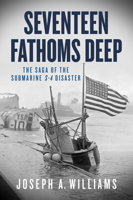 Seventeen Fathoms Deep: The Saga of the Submarine S-4 Disaster - Williams, Joseph A
