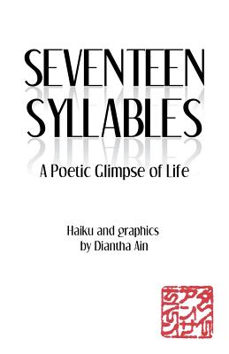 Seventeen Syllables: A Poetic Glimpse of Life - Ain, Diantha