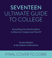 Seventeen Ultimate Guide to College: Everything You Need to Know to Walk Onto Campus and Own It!: Everything You Need to Know to Walk Onto Campus and Own It!