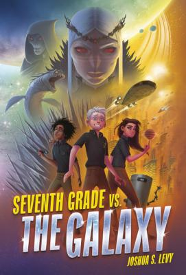 Seventh Grade vs. the Galaxy - Levy, Joshua S