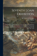 Seventh Loan Exhibition [microform]: Catalogue of a Loan Collection of Pen and Ink, Pencil and Brush Drawings, and of Etchings and Engravings on Wood and Copper, Contributed by Various Collectors, From April 9th Till May 2nd, 1920