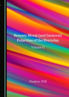 Seventy Moral (and Immoral) Polarities of the Everyday Volume II - Will, Frederic