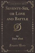 Seventy-Six, or Love and Battle (Classic Reprint)