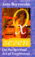 Seventy Times Seven: On the Spiritual Art of Forgiveness - Borysenko, Joan, PH.D.