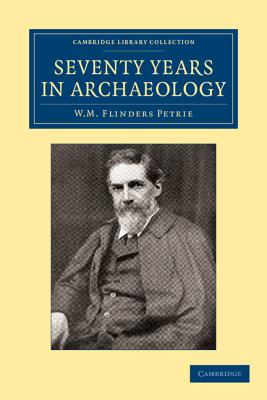 Seventy Years in Archaeology - Petrie, William Matthew Flinders