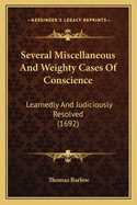 Several Miscellaneous and Weighty Cases of Conscience: Learnedly and Judiciously Resolved (1692)