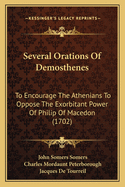 Several Orations Of Demosthenes: To Encourage The Athenians To Oppose The Exorbitant Power Of Philip Of Macedon (1702)