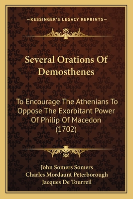 Several Orations Of Demosthenes: To Encourage The Athenians To Oppose The Exorbitant Power Of Philip Of Macedon (1702) - Somers, John Somers, Bar, and Peterborough, Charles Mordaunt, and Tourreil, Jacques De (Foreword by)