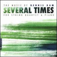 Several Times: The Music of Dennis Kam for String Quartet & Piano - Amy Tarantino (piano); Mia Vassilev (piano); Pedroia String Quartet; Sirius Quartet