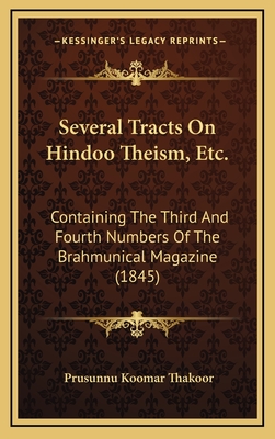 Several Tracts on Hindoo Theism, Etc.: Containing the Third and Fourth Numbers of the Brahmunical Magazine (1845) - Thakoor, Prusunnu Koomar