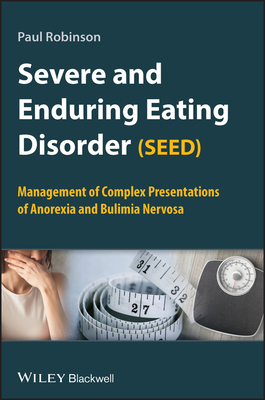 Severe and Enduring Eating Disorder (SEED): Management of Complex Presentations of Anorexia and Bulimia Nervosa - Robinson, Paul