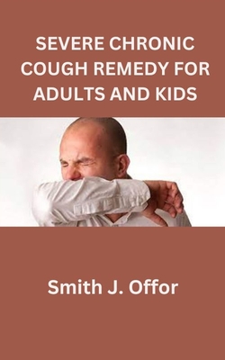 Severe Chronic Cough Remedy for Adults and Kids - Offor, Smith J