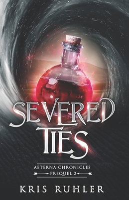 Severed Ties: A YA science fantasy prequel novel to the Aeterna Chronicles - Ruhler, Kris